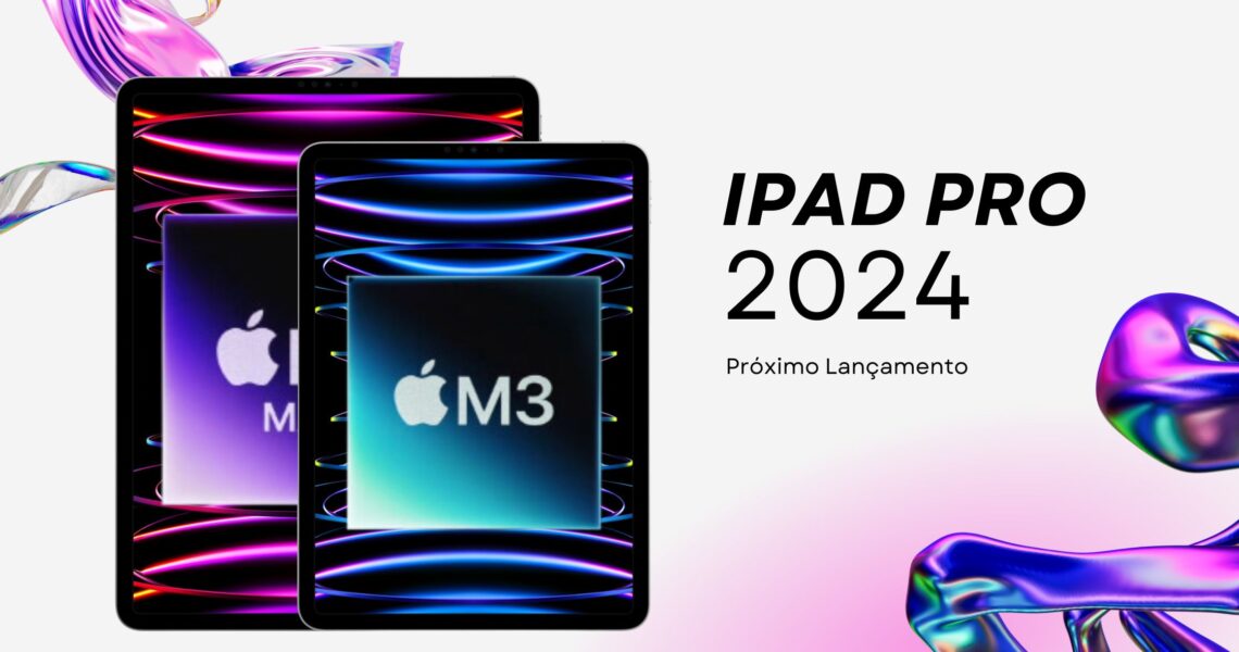 iPad Pro 2024: Rumores sobre o Próximo Lançamento