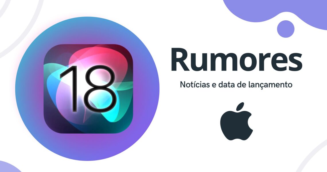 Rumores sobre iOS 18: novidades e data de lançamento