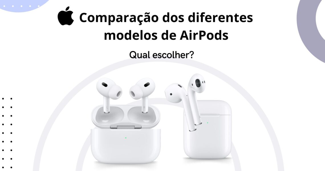 Comparação dos AirPods: Qual escolher?