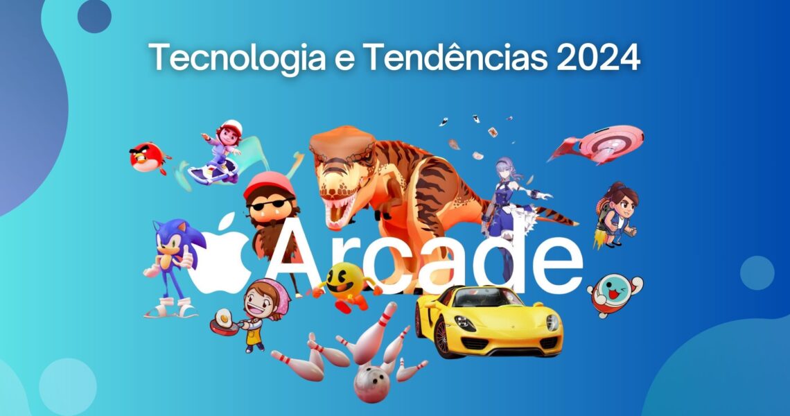 Apple Arcade: Tecnologia e Tendências 2024