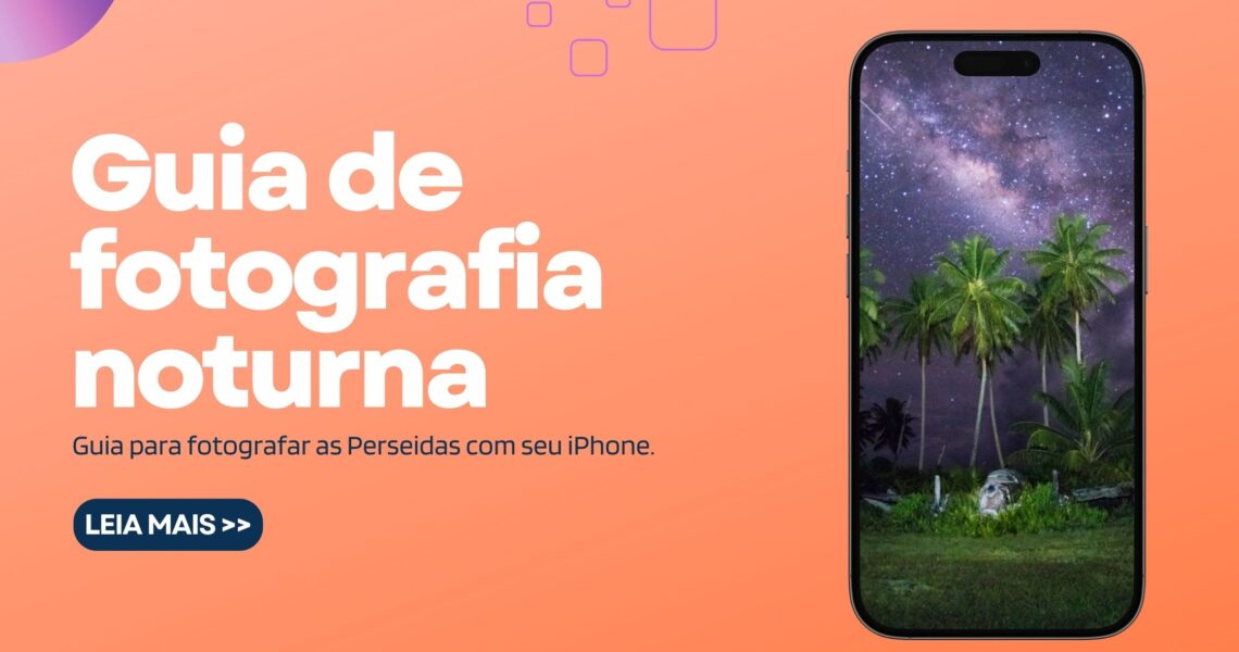 Guia de Fotografia Noturna para as Perseidas com seu iPhone