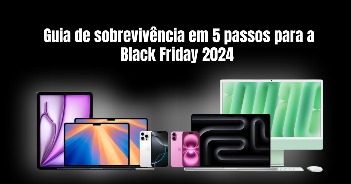 Guia de sobrevivência em 5 passos para a Black Friday 2024