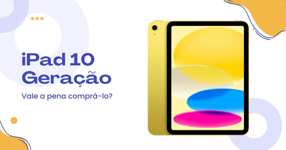 Compre o iPad 10ª geração. Vale a pena?