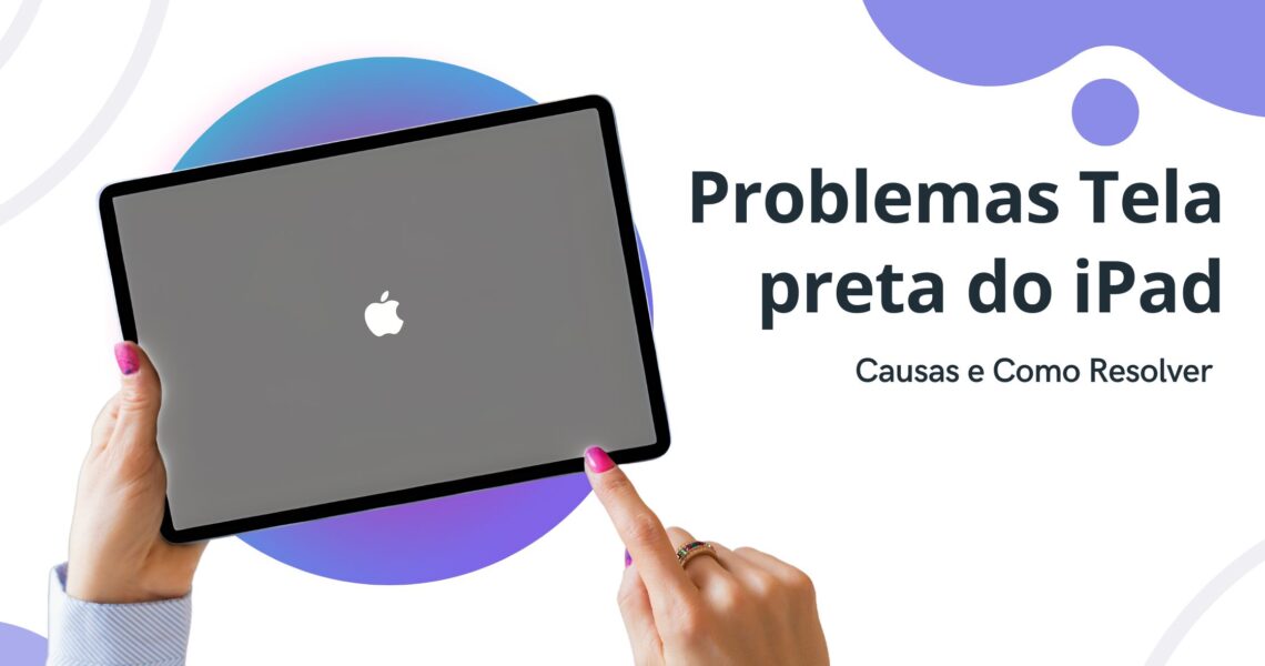 Como corrigir o problema da tela preta no iPad